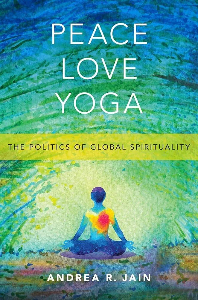 Peace Love Yoga : The Politics of Global Spirituality