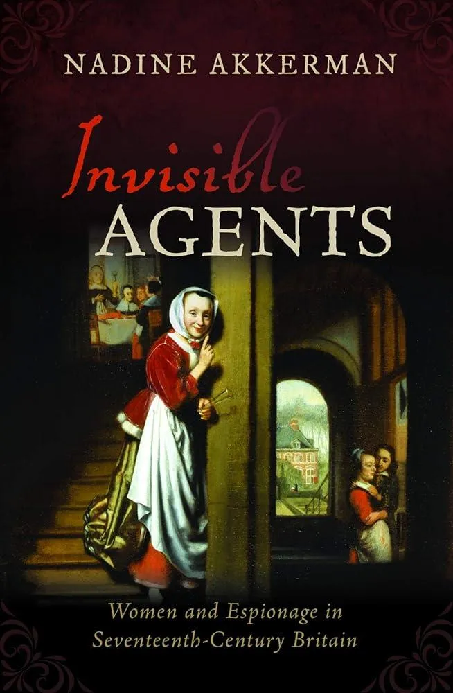 Invisible Agents : Women and Espionage in Seventeenth-Century Britain