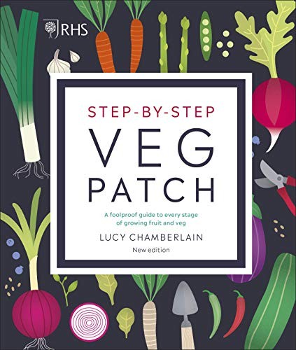 RHS Step-by-Step Veg Patch : A Foolproof Guide to Every Stage of Growing Fruit and Veg