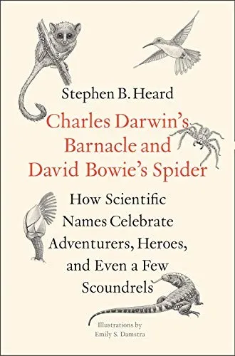 Charles Darwin's Barnacle and David Bowie's Spider : How Scientific Names Celebrate Adventurers, Heroes, and Even a Few Scoundrels