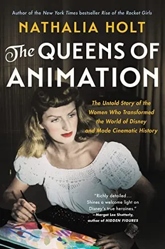 The Queens of Animation : The Untold Story of the Women Who Transformed the World of Disney and Made Cinematic History