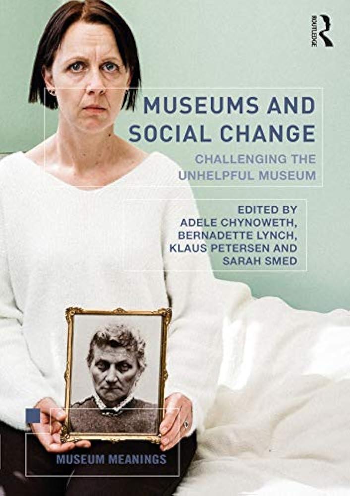 Museums and Social Change : Challenging the Unhelpful Museum