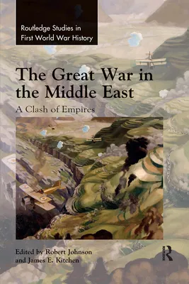 The Great War in the Middle East : A Clash of Empires