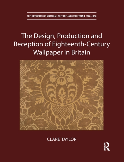 The Design, Production and Reception of Eighteenth-Century Wallpaper in Britain