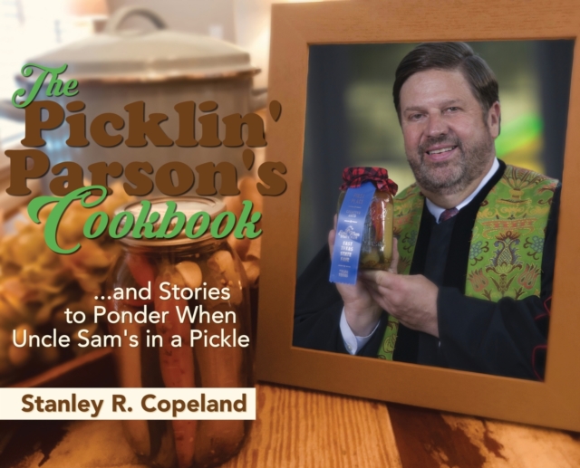 The Picklin' Parson's Cookbook...and Stories to Ponder When Uncle Sam's in a Pickle