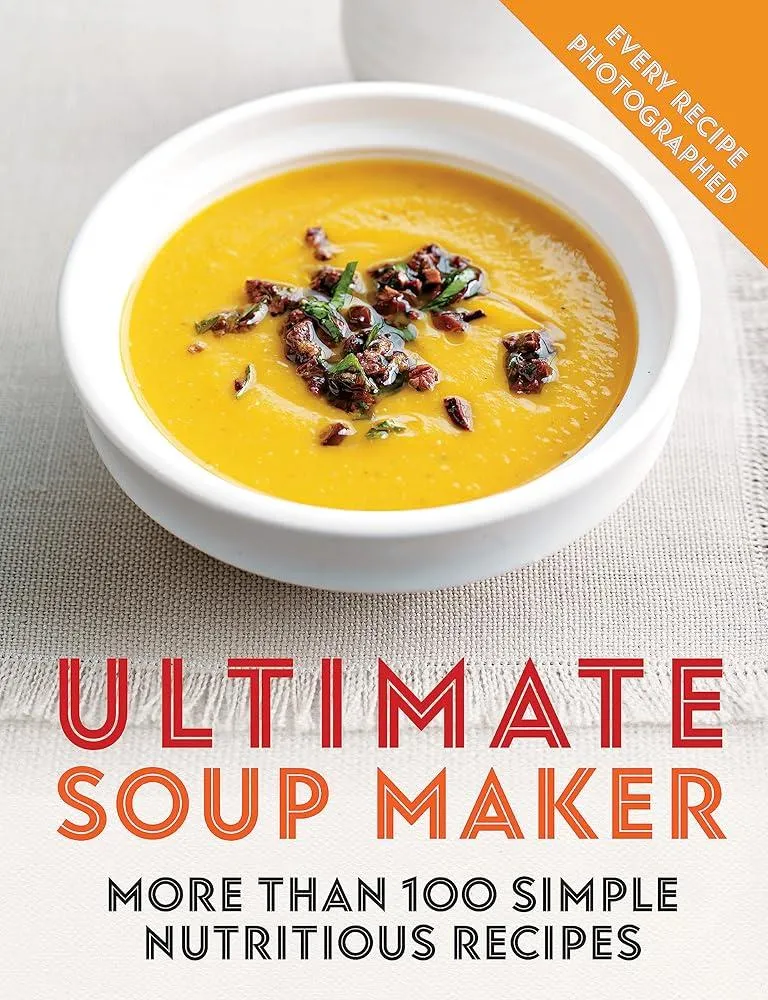 Ultimate Soup Maker : More than 100 simple, nutritious recipes