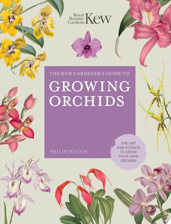 The Kew Gardener's Guide to Growing Orchids : The Art and Science to Grow Your Own Orchids Volume 6