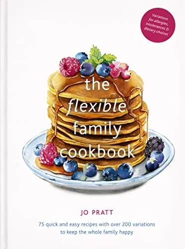 The Flexible Family Cookbook : 75 quick and easy recipes with over 200 variations to keep the whole family happy Volume 3