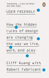 User Friendly : How the Hidden Rules of Design are Changing the Way We Live, Work & Play