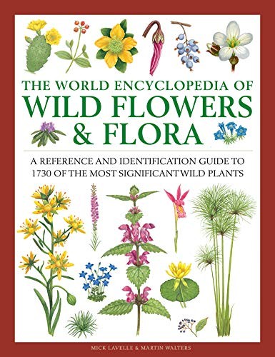 Wild Flowers & Flora, The World Encyclopedia of : A reference and identification guide to 1730 of the world's most significant wild plants