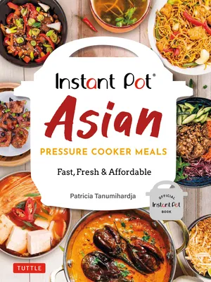 Instant Pot Asian Pressure Cooker Meals : Fast, Fresh & Affordable (Official Instant Pot Cookbook)