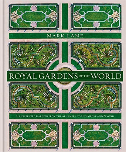 Royal Gardens of the World : 21 Celebrated Gardens from the Alhambra to Highgrove and Beyond