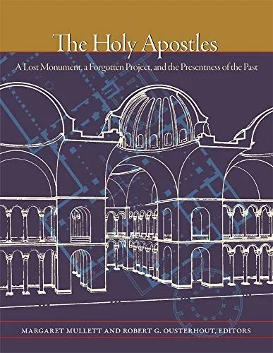 The Holy Apostles : A Lost Monument, a Forgotten Project, and the Presentness of the Past