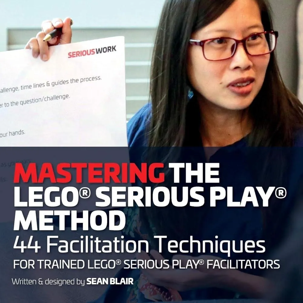 Mastering the LEGO Serious Play Method : 44 Facilitation Techniques for Trained LEGO Serious Play Facilitators