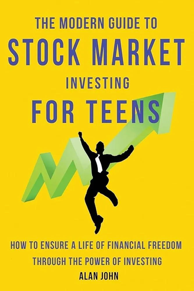 The Modern Guide to Stock Market Investing for Teens : How to Ensure a Life of Financial Freedom Through the Power of Investing.