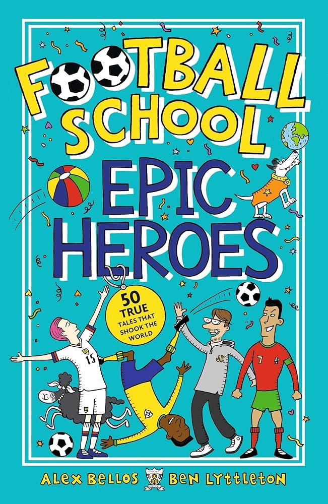 Football School Epic Heroes : 50 true tales that shook the world