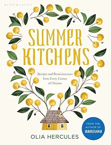 Summer Kitchens : Recipes and Reminiscences from Every Corner of Ukraine