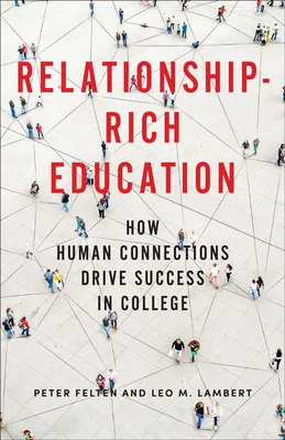 Relationship-Rich Education : How Human Connections Drive Success in College