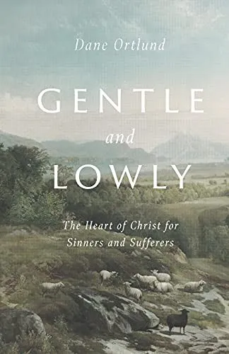 Gentle and Lowly : The Heart of Christ for Sinners and Sufferers