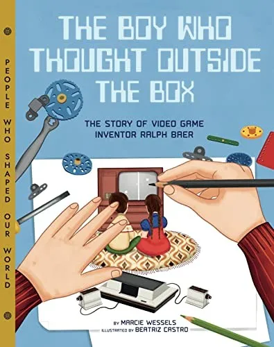 The Boy Who Thought Outside the Box : The Story of Video Game Inventor Ralph Baer