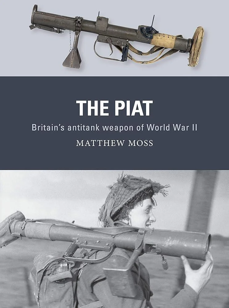 The PIAT : Britain’s anti-tank weapon of World War II