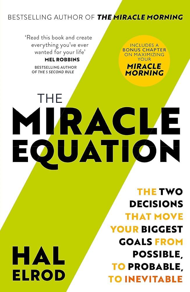 The Miracle Equation : You Are Only Two Decisions Away From Everything You Want