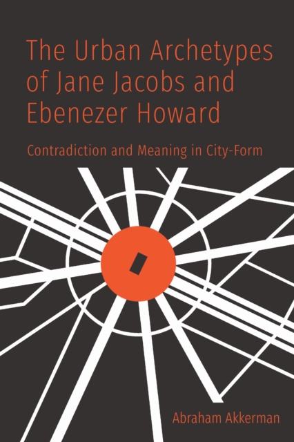 The Urban Archetypes of Jane Jacobs and Ebenezer Howard