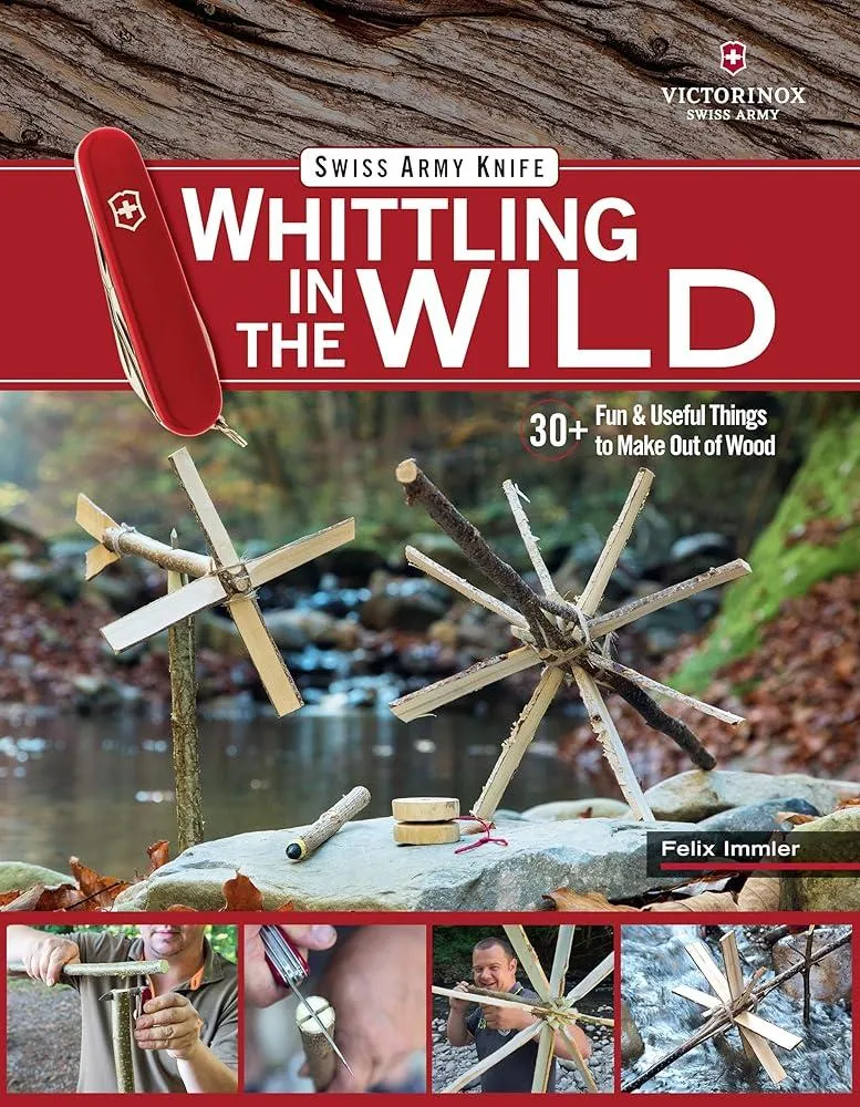 Victorinox Swiss Army Knife Whittling in the Wild : 30+ Fun & Useful Things to Make Using Your Swiss Army Knife