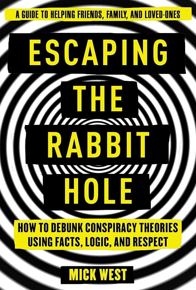 Escaping the Rabbit Hole : How to Debunk Conspiracy Theories Using Facts, Logic, and Respect