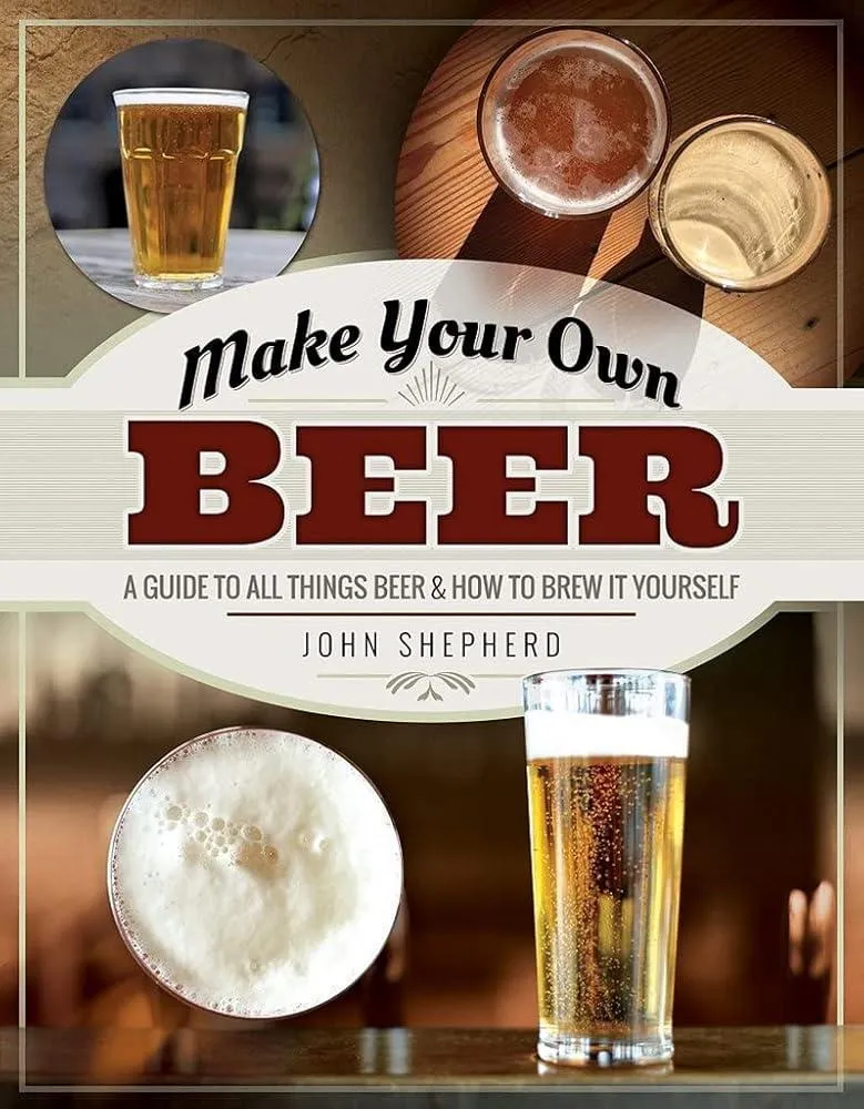 Make Your Own Beer : A Guide to All Things Beer and How to Brew it Yourself