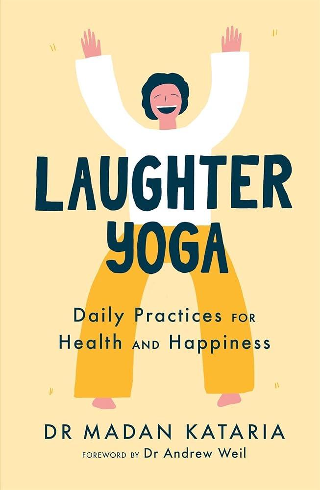 Laughter Yoga : Daily Laughter Practices for Health and Happiness