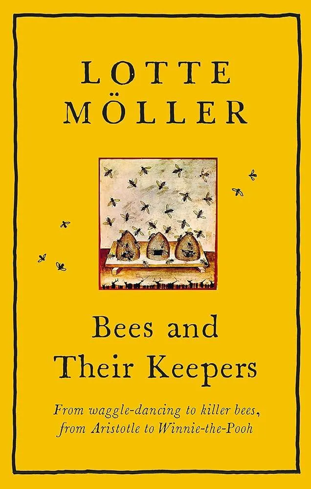 Bees and Their Keepers : From waggle-dancing to killer bees, from Aristotle to Winnie-the-Pooh