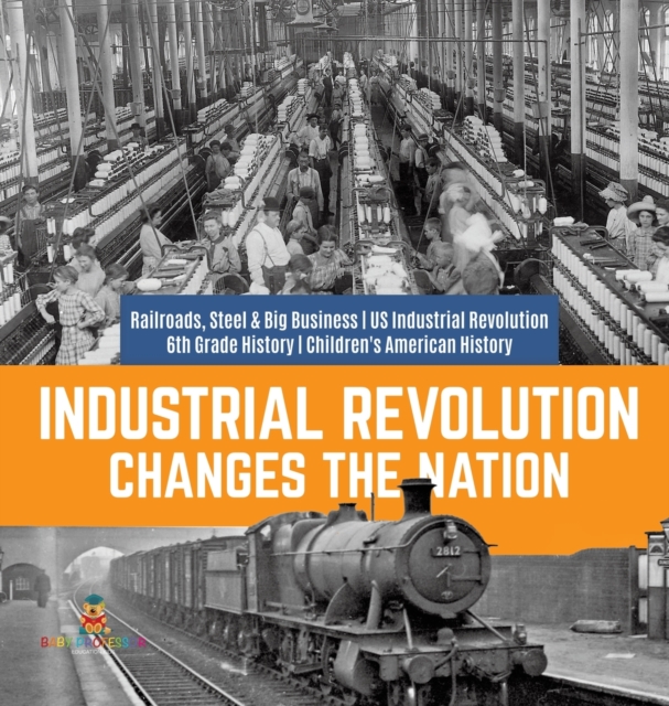 Industrial Revolution Changes the Nation Railroads, Steel & Big Business US Industrial Revolution 6th Grade History Children's American History
