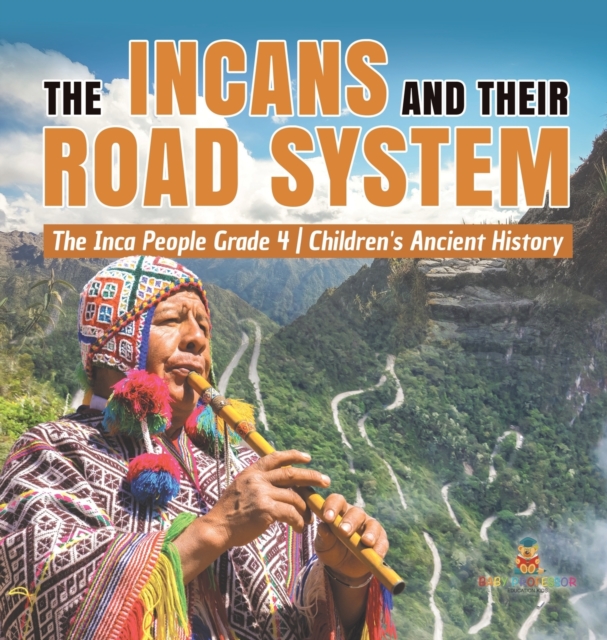 The Incans and Their Road System The Inca People Grade 4 Children's Ancient History
