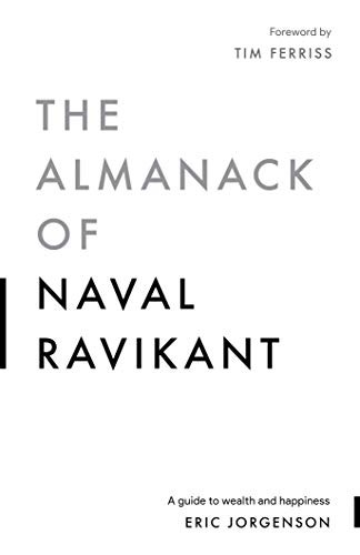 The Almanack of Naval Ravikant : A Guide to Wealth and Happiness