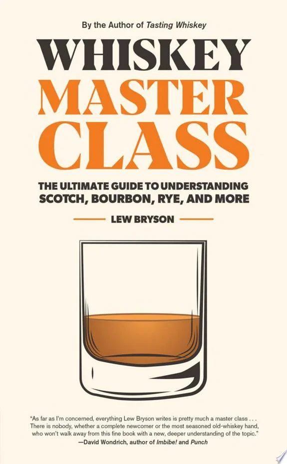 Whiskey Master Class : The Ultimate Guide to Understanding Scotch, Bourbon, Rye, and More