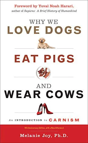 Why We Love Dogs, Eat Pigs and Wear Cows : An Introduction to Carnism 10th Anniversary Edition, with a New Afterword