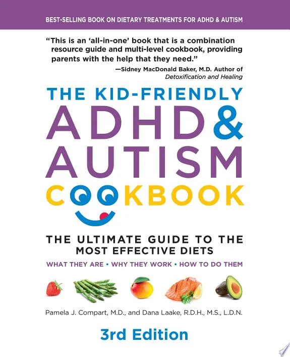 The Kid-Friendly ADHD & Autism Cookbook, 3rd edition : The Ultimate Guide to the Most Effective Diets -- What they are - Why they work - How to do them