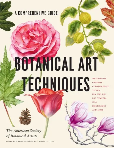 Botanical Art Techniques : A Comprehensive Guide to Watercolor, Graphite, Colored Pencil, Vellum, Pen and Ink, Egg Tempera, Oils, Printmaking, and More