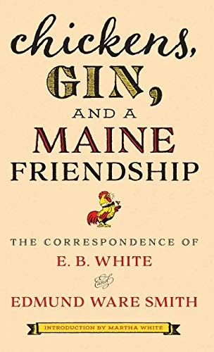 Chickens, Gin, and a Maine Friendship : The Correspondence of E. B. White and Edmund Ware Smith