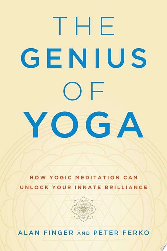 The Genius of Yoga : How Yogic Meditation Can Unlock Your Innate Brilliance