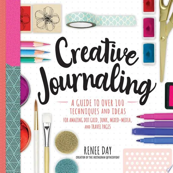 Creative Journaling : A Guide to Over 100 Techniques and Ideas for Amazing Dot Grid, Junk, Mixed-Media, and Travel Pages