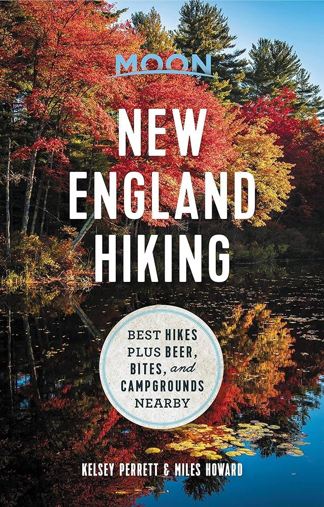 Moon New England Hiking (First Edition) : Best Hikes plus Beer, Bites, and Campgrounds Nearby