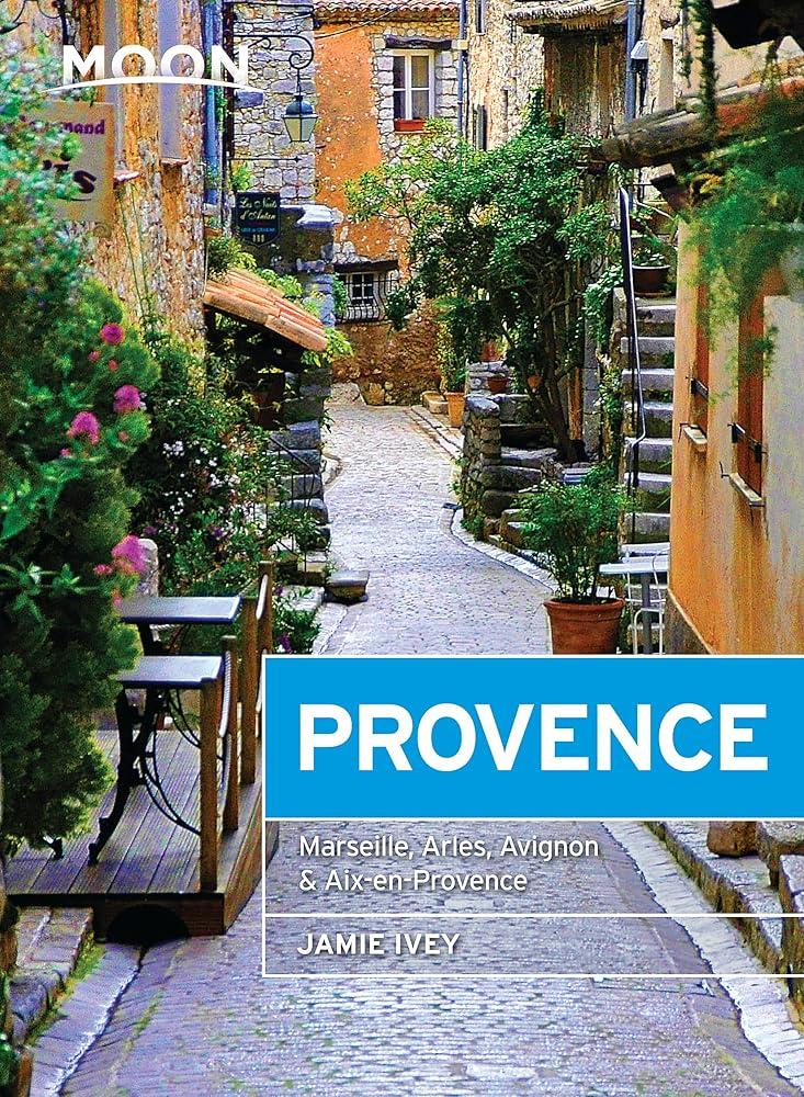 Moon Provence (First Edition) : Hillside Villages, Local Food & Wine, Coastal Escapes