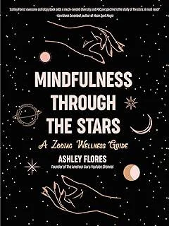 Mindfulness through the Stars : A Zodiac Wellness Guide (An essential guide for all zodiac signs, personality types, and understanding yourself)