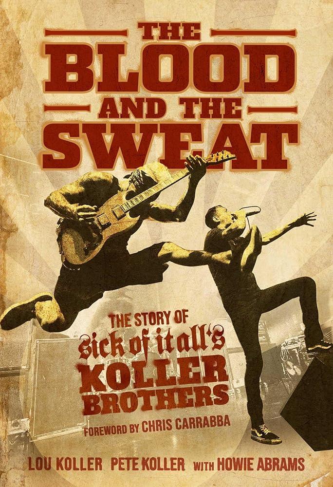 The Blood and the Sweat : The Story of Sick of It All's Koller Brothers