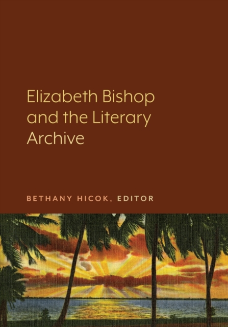 Elizabeth Bishop and the Literary Archive