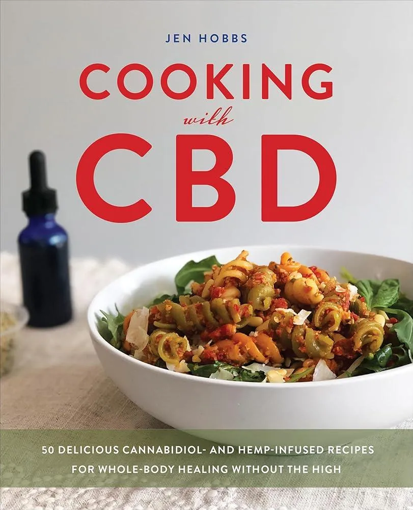 Cooking with CBD : 50 Delicious Cannabidiol- and Hemp-Infused Recipes for Whole Body Healing Without the High