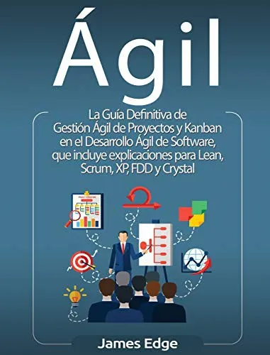 Agil : La Guia Definitiva de Gestion Agil de Proyectos y Kanban en el Desarrollo Agil de Software, que incluye explicaciones para Lean, Scrum, XP, FDD y Crystal