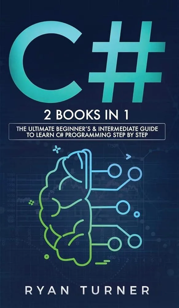 C# : 2 books in 1 - The Ultimate Beginner's & Intermediate Guide to Learn C# Programming Step By Step